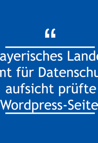 Bayerisches Landesamt für Datenschutzaufsicht (BayLDA) prüfte WordPress-Seiten