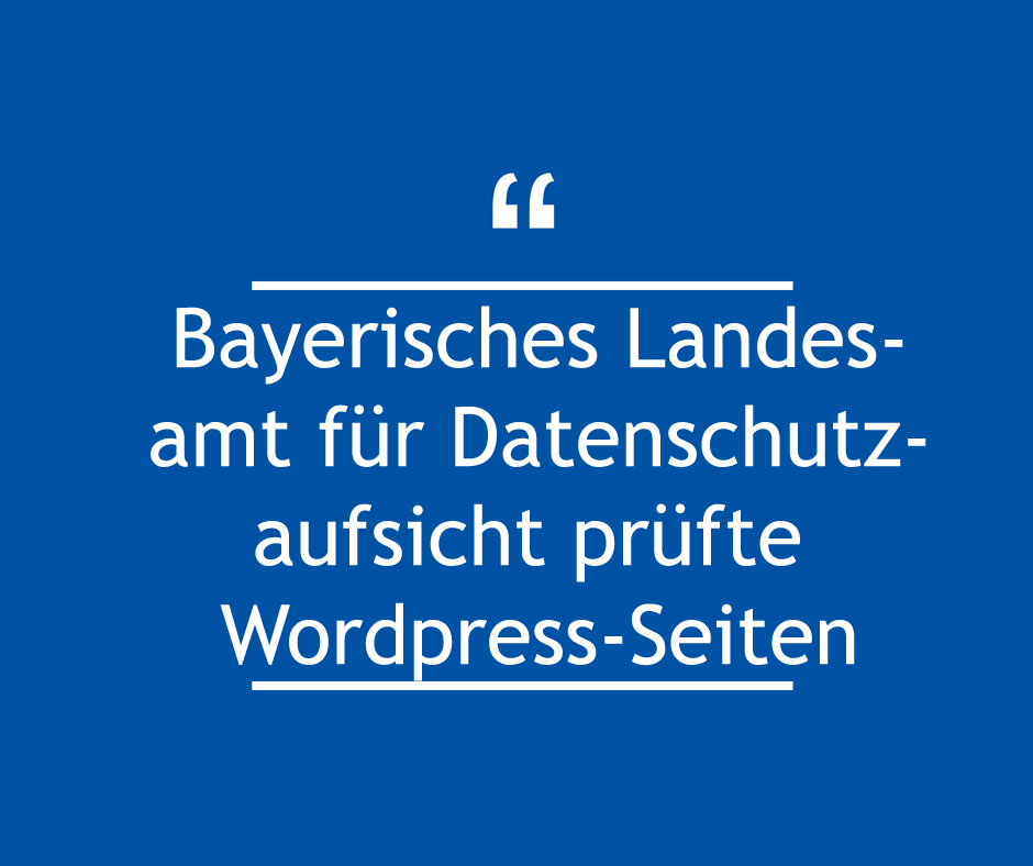 Bayerisches Landesamt für Datenschutzaufsicht (BayLDA) prüfte WordPress-Seiten