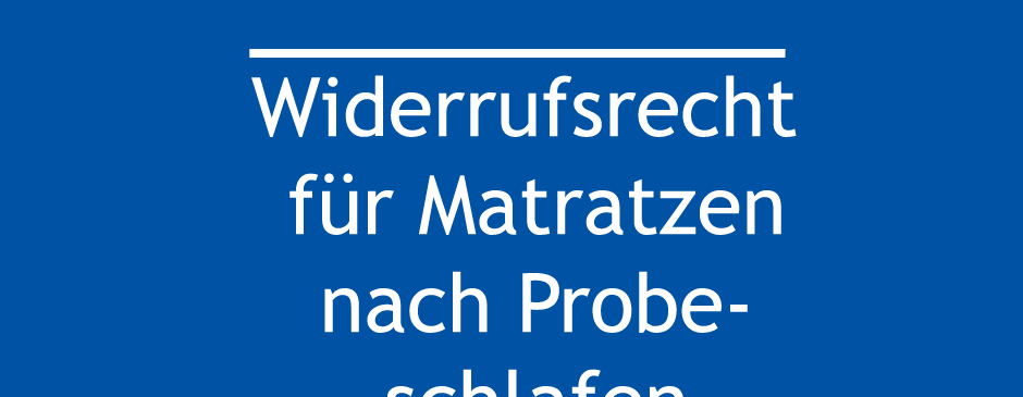 Widerrufsrecht für Matratzen nach Probeschlafen – Urteil EuGH Az. C-681/17