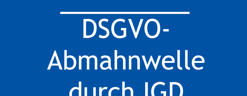 Kommt jetzt die DSGVO-Abmahnwelle durch IGD (Interessengemeinschaft Datenschutz)?