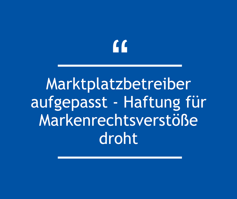 Marktplatzbetreiber aufgepasst - Haftung für Markenrechtsverstöße droht