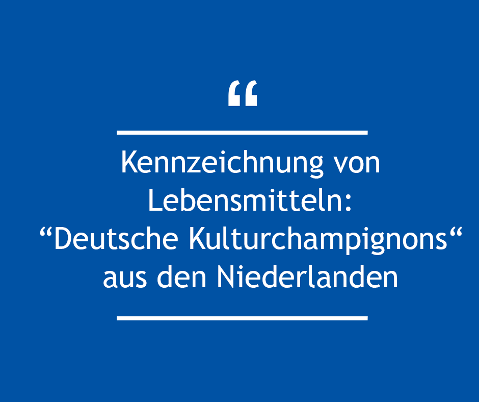 Kennzeichnung von Lebensmitteln Deutsche Champignons aus den Niederlanden