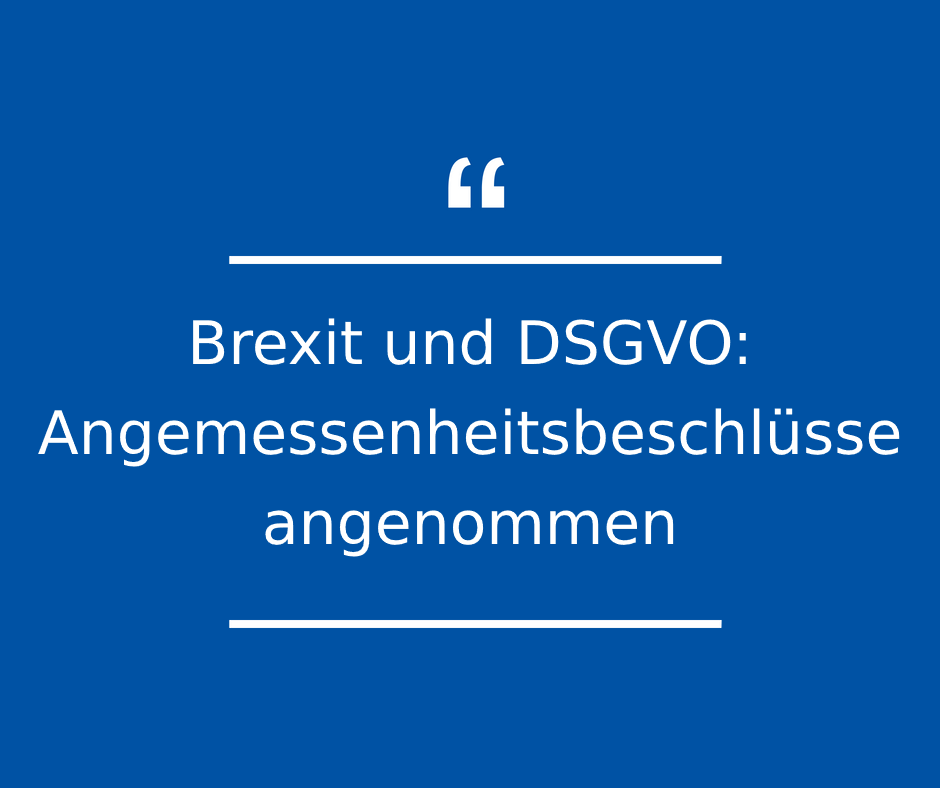 Brexit und DSGVO Angemessenheitsbeschlüsse angenommen