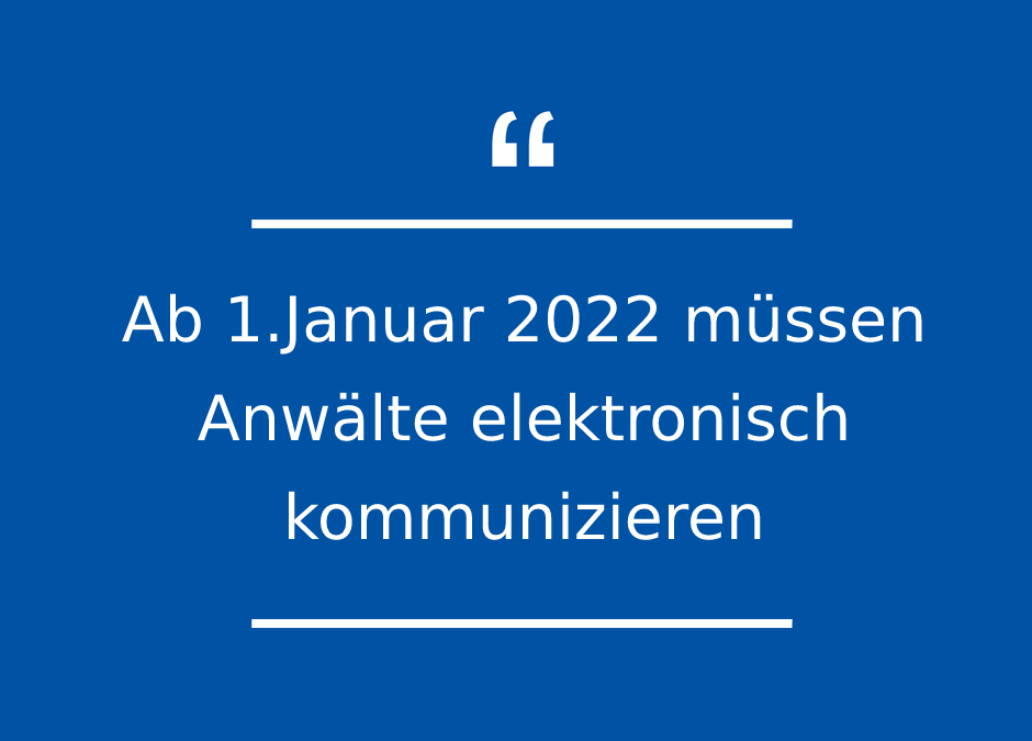 Ab 1.Januar 2022 müssen Anwälte elek­tro­nisch kom­mu­ni­zieren